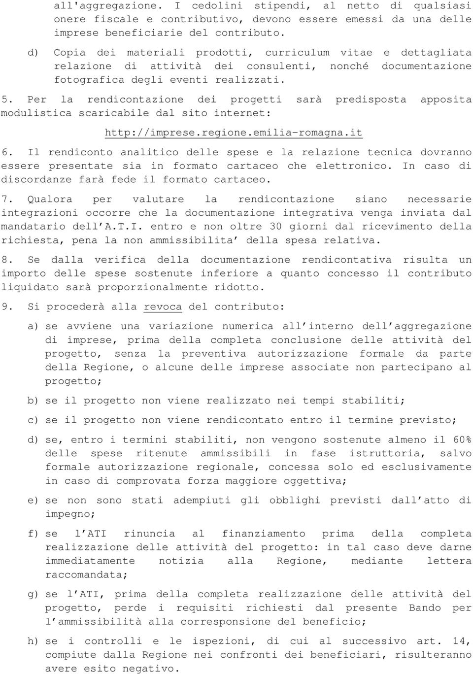 Per la rendicontazione dei progetti sarà predisposta apposita modulistica scaricabile dal sito internet: http://imprese.regione.emilia-romagna.it 6.