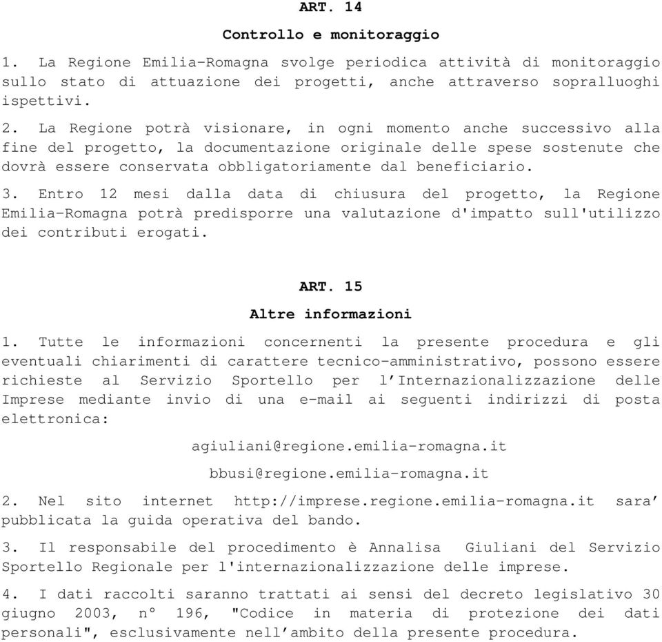 3. Entro 12 mesi dalla data di chiusura del progetto, la Regione Emilia-Romagna potrà predisporre una valutazione d'impatto sull'utilizzo dei contributi erogati. ART. 15 Altre informazioni 1.