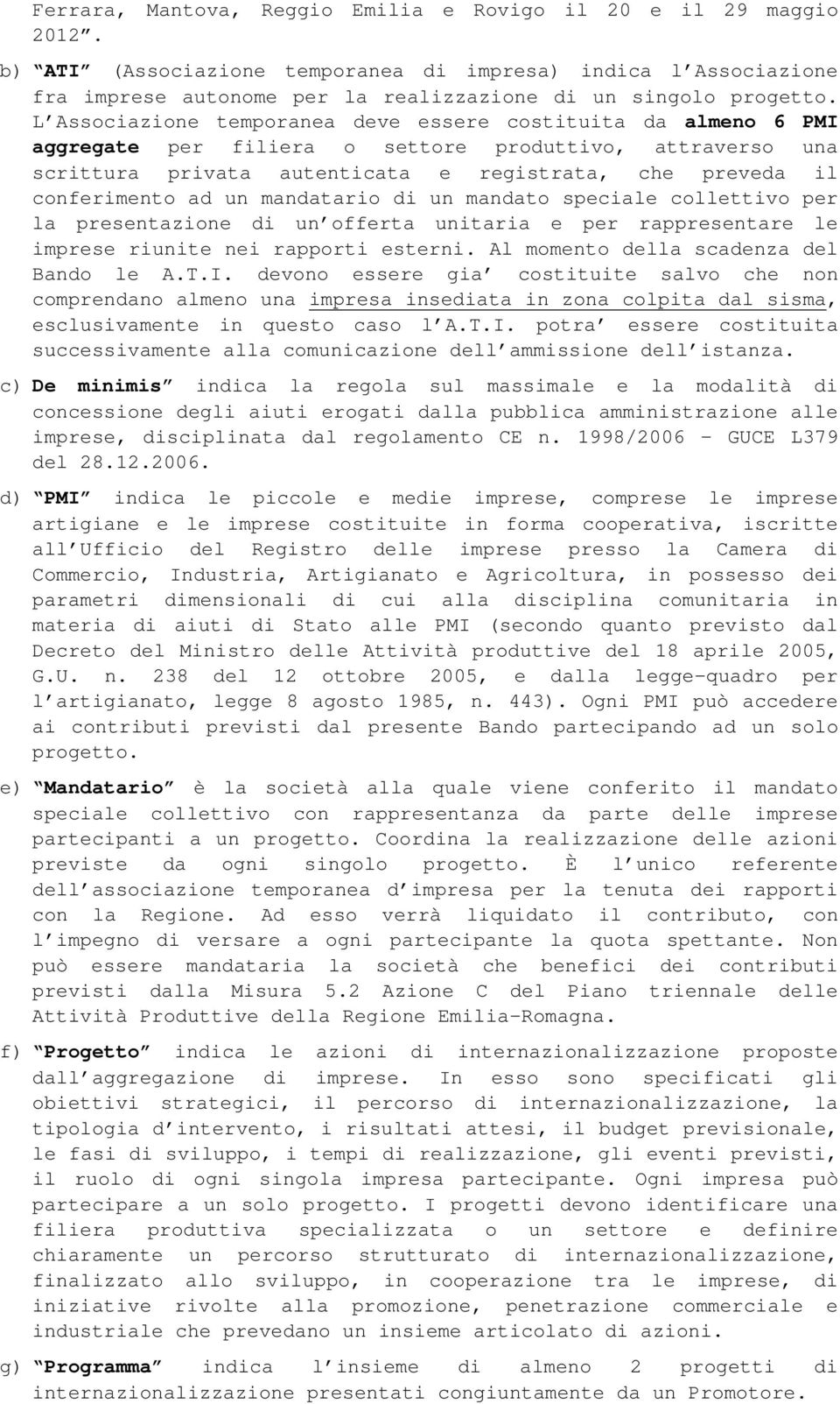 un mandatario di un mandato speciale collettivo per la presentazione di un offerta unitaria e per rappresentare le imprese riunite nei rapporti esterni. Al momento della scadenza del Bando le A.T.I.