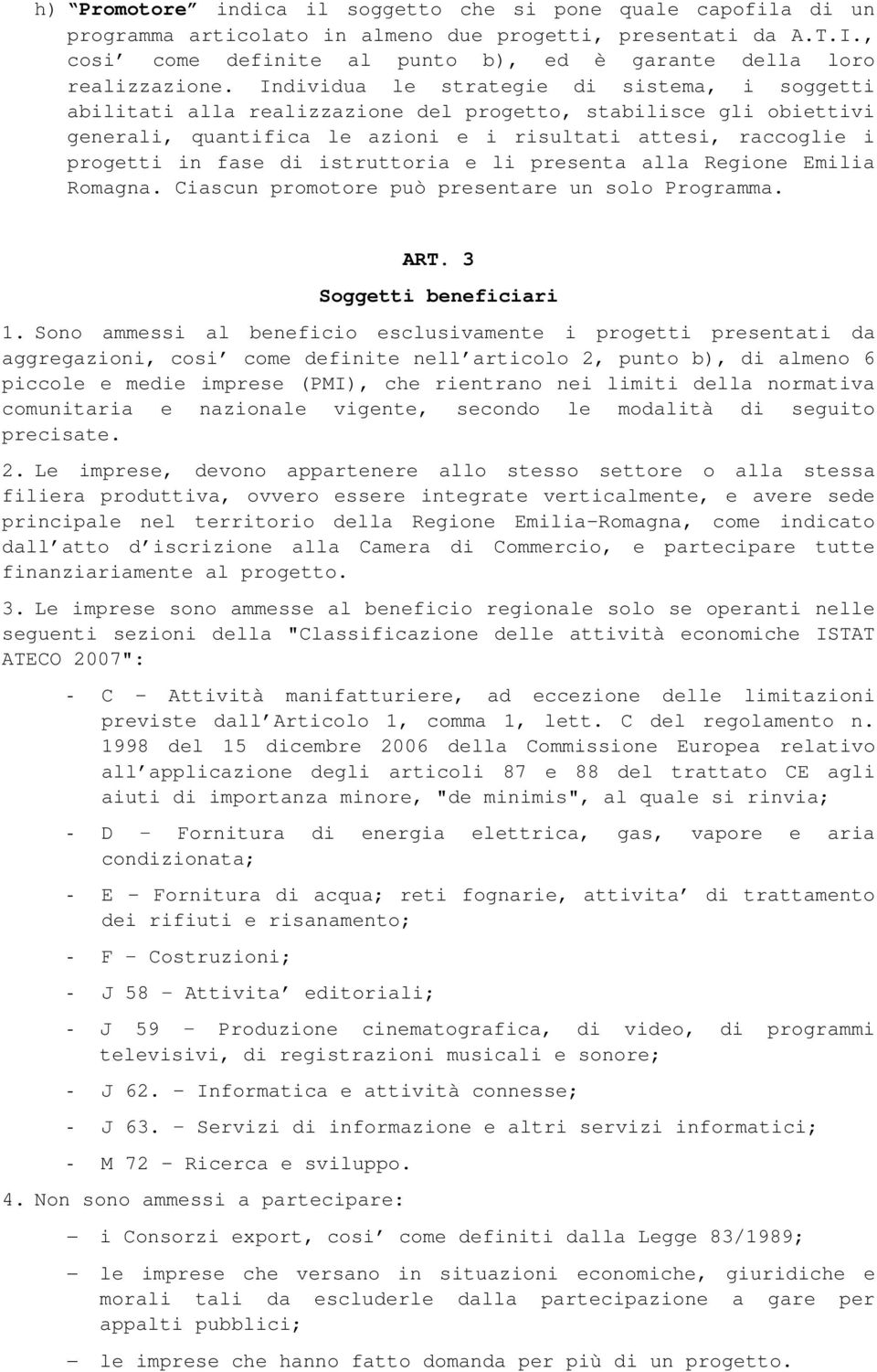 Individua le strategie di sistema, i soggetti abilitati alla realizzazione del progetto, stabilisce gli obiettivi generali, quantifica le azioni e i risultati attesi, raccoglie i progetti in fase di