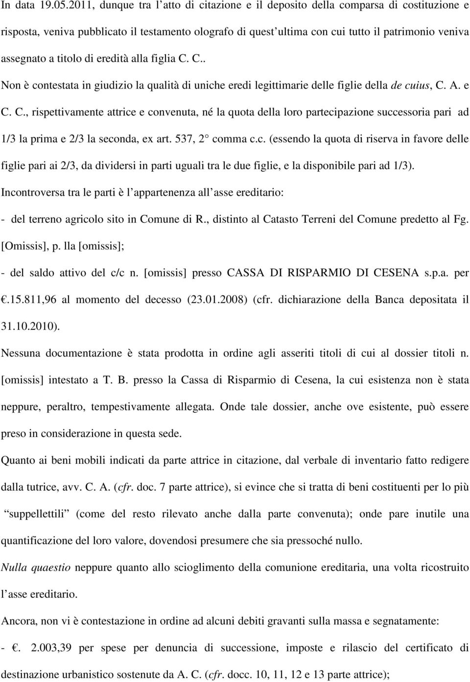 titolo di eredità alla figlia C. C.. Non è contestata in giudizio la qualità di uniche eredi legittimarie delle figlie della de cuius, C. A. e C. C., rispettivamente attrice e convenuta, né la quota della loro partecipazione successoria pari ad 1/3 la prima e 2/3 la seconda, ex art.