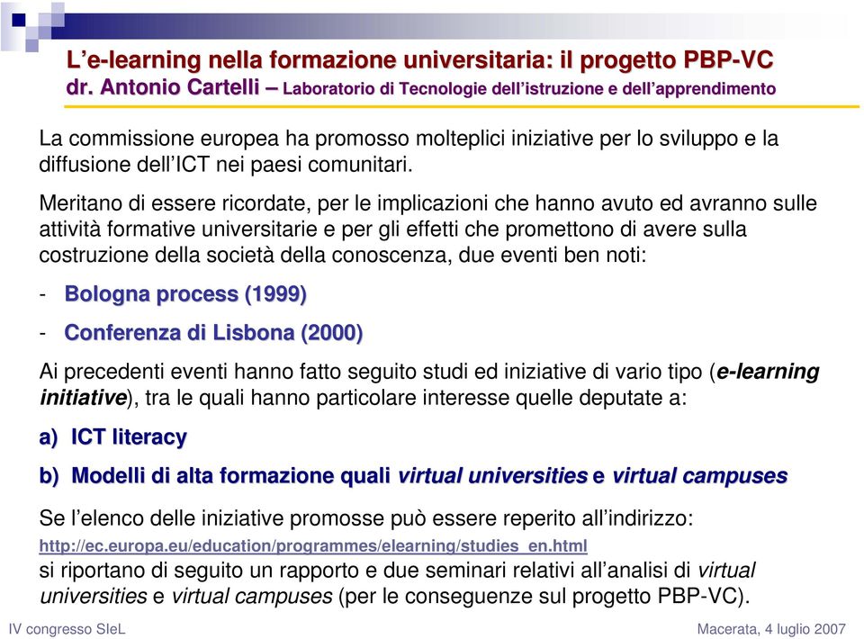 conoscenza, due eventi ben noti: - Bologna process (1999) - Conferenza di Lisbona (2000) Ai precedenti eventi hanno fatto seguito studi ed iniziative di vario tipo (e-learning initiative), tra le
