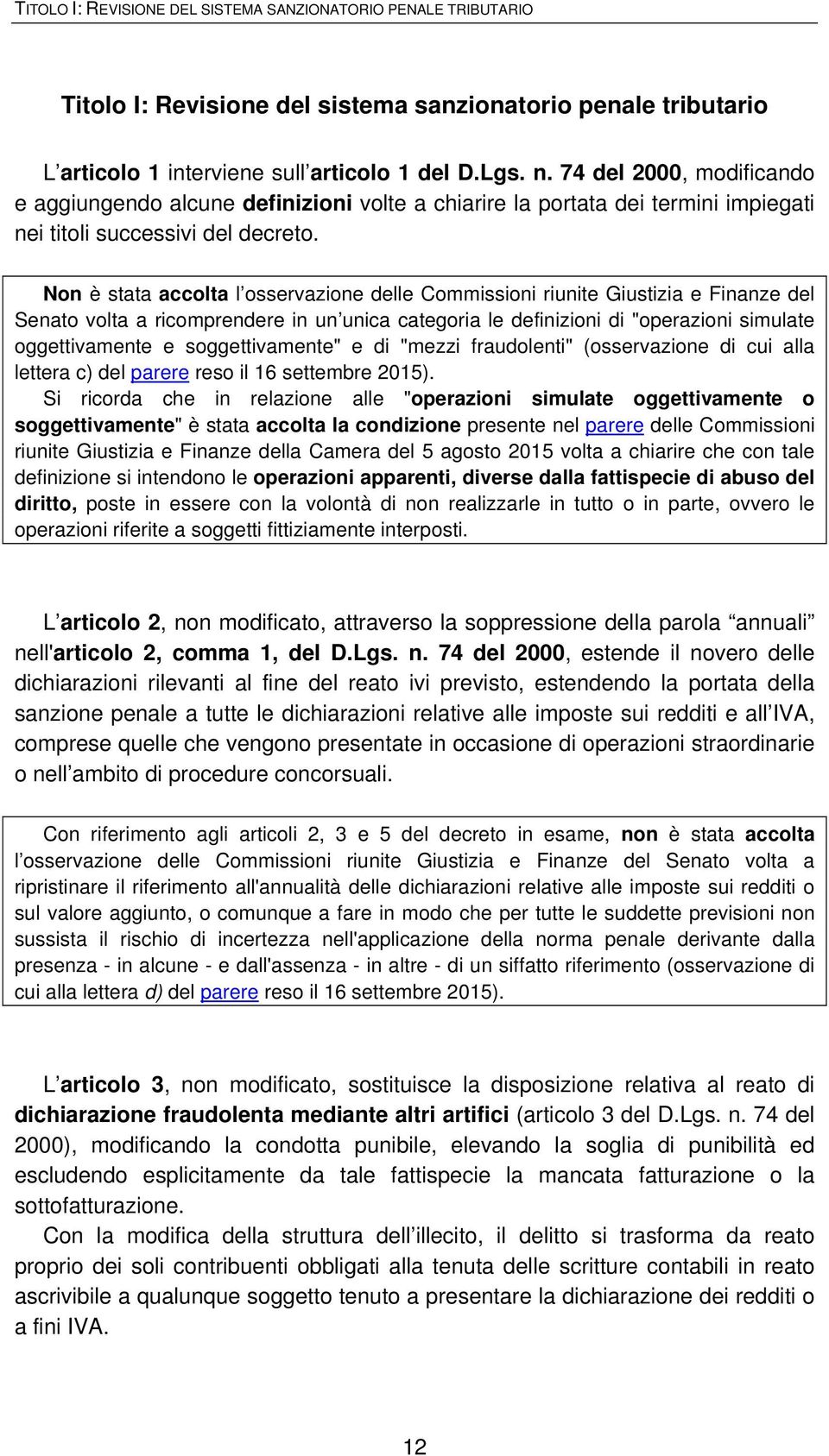 Non è stata accolta l osservazione delle Commissioni riunite Giustizia e Finanze del Senato volta a ricomprendere in un unica categoria le definizioni di "operazioni simulate oggettivamente e