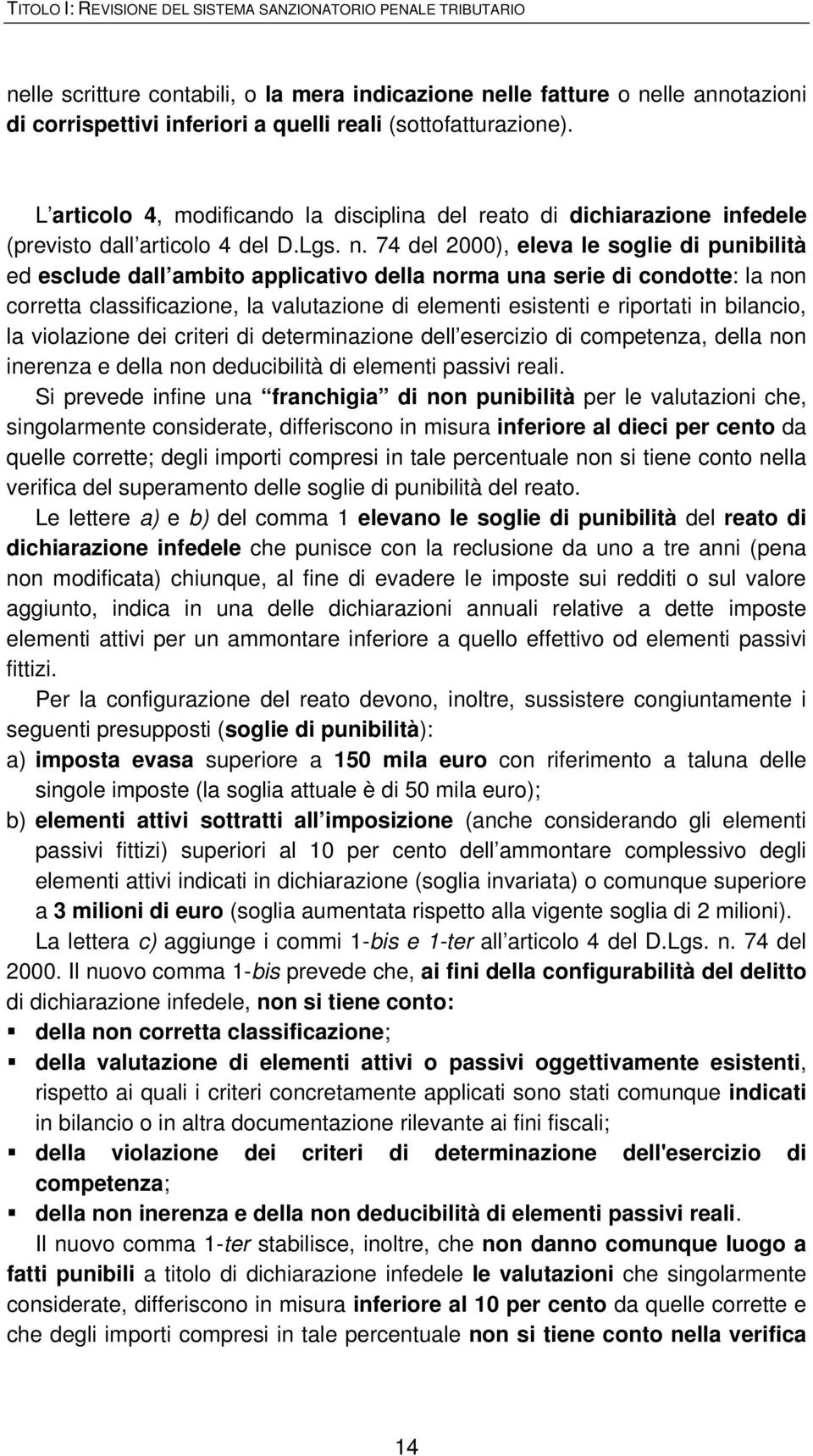 74 del 2000), eleva le soglie di punibilità ed esclude dall ambito applicativo della norma una serie di condotte: la non corretta classificazione, la valutazione di elementi esistenti e riportati in