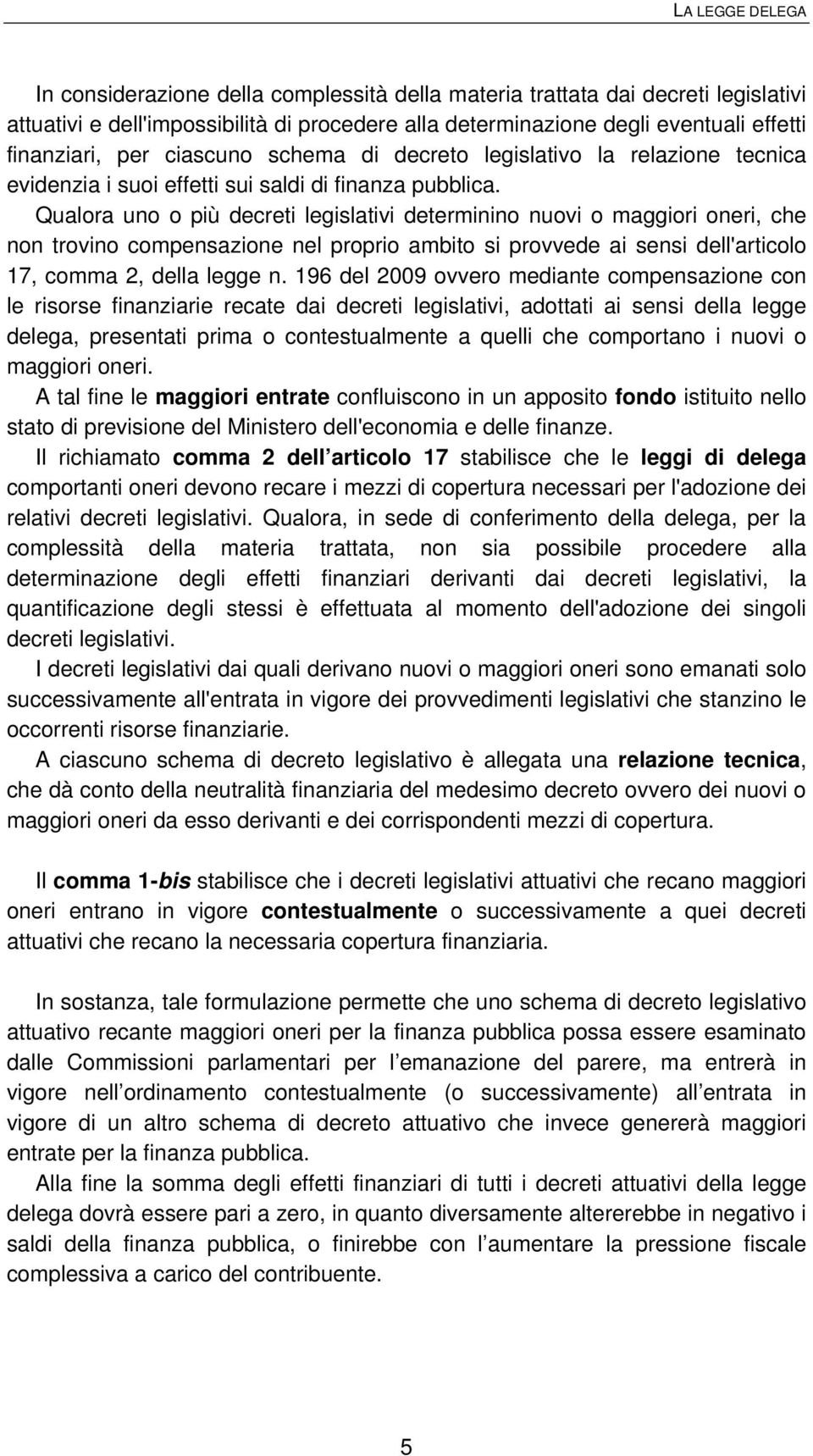 Qualora uno o più decreti legislativi determinino nuovi o maggiori oneri, che non trovino compensazione nel proprio ambito si provvede ai sensi dell'articolo 17, comma 2, della legge n.