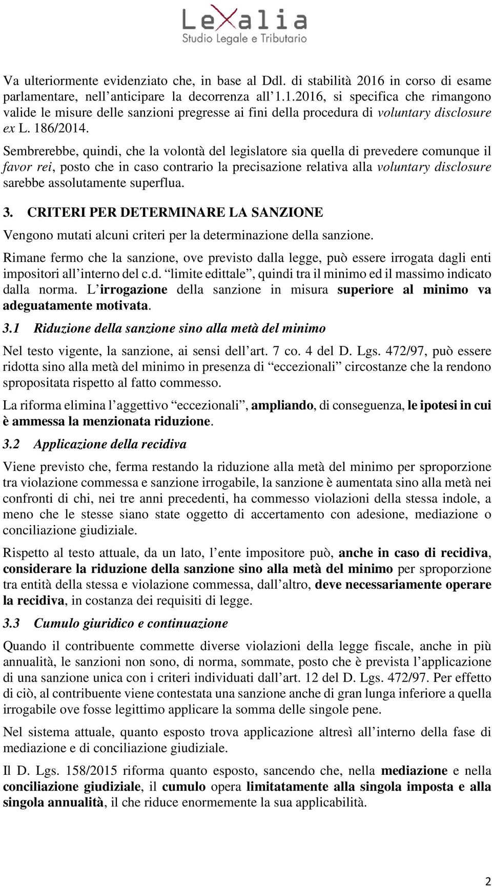 Sembrerebbe, quindi, che la volontà del legislatore sia quella di prevedere comunque il favor rei, posto che in caso contrario la precisazione relativa alla voluntary disclosure sarebbe assolutamente