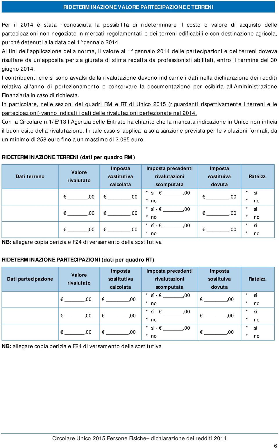 Ai fini dell applicazione della norma, il valore al 1 gennaio 2014 delle partecipazioni e dei terreni doveva risultare da un apposita perizia giurata di stima redatta da professionisti abilitati,