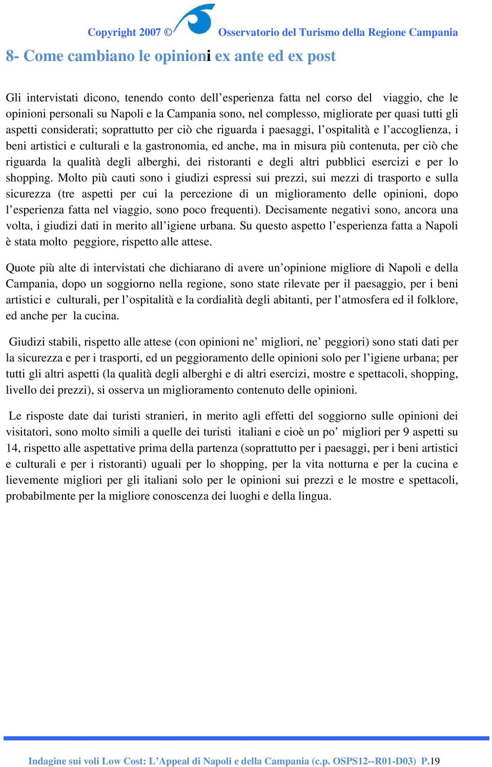 in misura più contenuta, per ciò che riguarda la qualità degli alberghi, dei ristoranti e degli altri pubblici esercizi e per lo shopping.