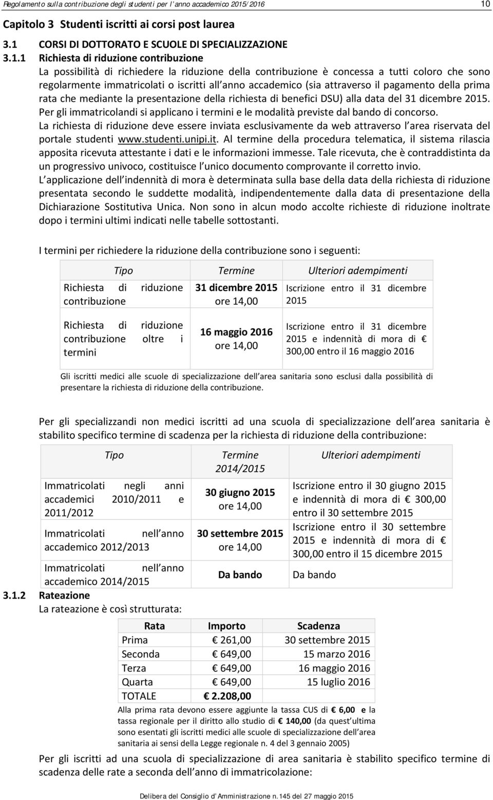 contribuzione è concessa a tutti coloro che sono regolarmente immatricolati o iscritti all anno accademico (sia attraverso il pagamento della prima rata che mediante la presentazione della richiesta