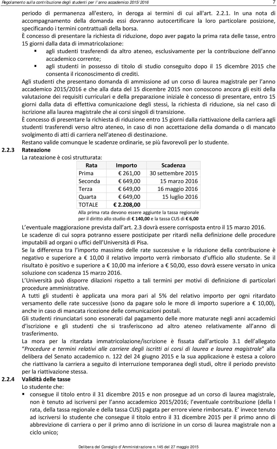 In una nota di accompagnamento della domanda essi dovranno autocertificare la loro particolare posizione, specificando i termini contrattuali della borsa.