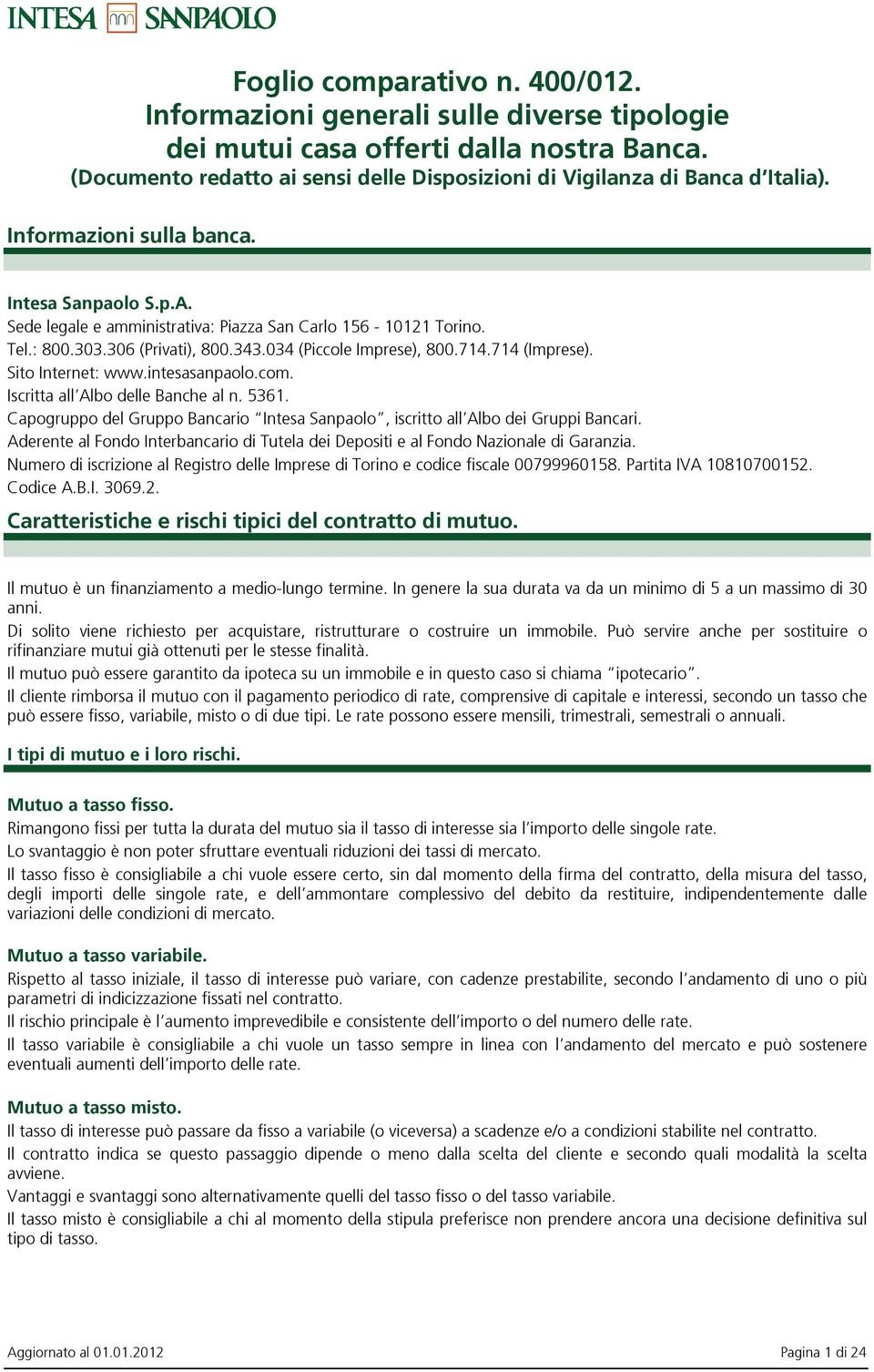 Sito Internet: www.intesasanpaolo.com. Iscritta all Albo delle Banche al n. 5361. Capogruppo del Gruppo Bancario Intesa Sanpaolo, iscritto all Albo dei Gruppi Bancari.