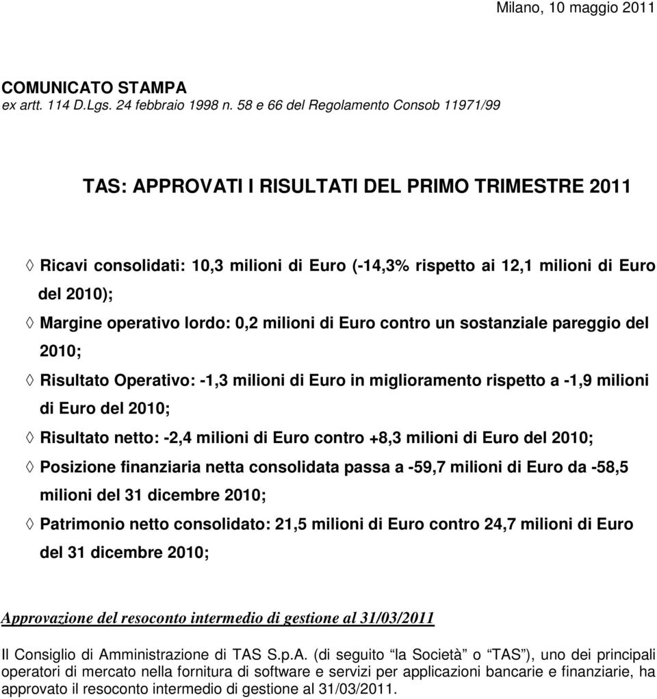 operativo lordo: 0,2 milioni di Euro contro un sostanziale pareggio del 2010; Risultato Operativo: -1,3 milioni di Euro in miglioramento rispetto a -1,9 milioni di Euro del 2010; Risultato netto: