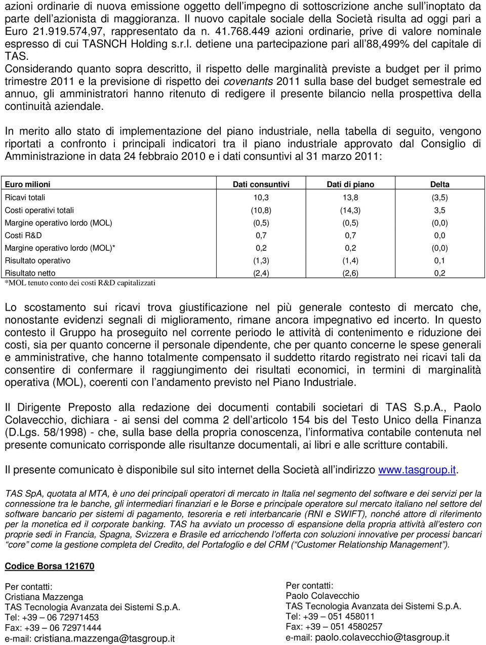 Considerando quanto sopra descritto, il rispetto delle marginalità previste a budget per il primo trimestre 2011 e la previsione di rispetto dei covenants 2011 sulla base del budget semestrale ed