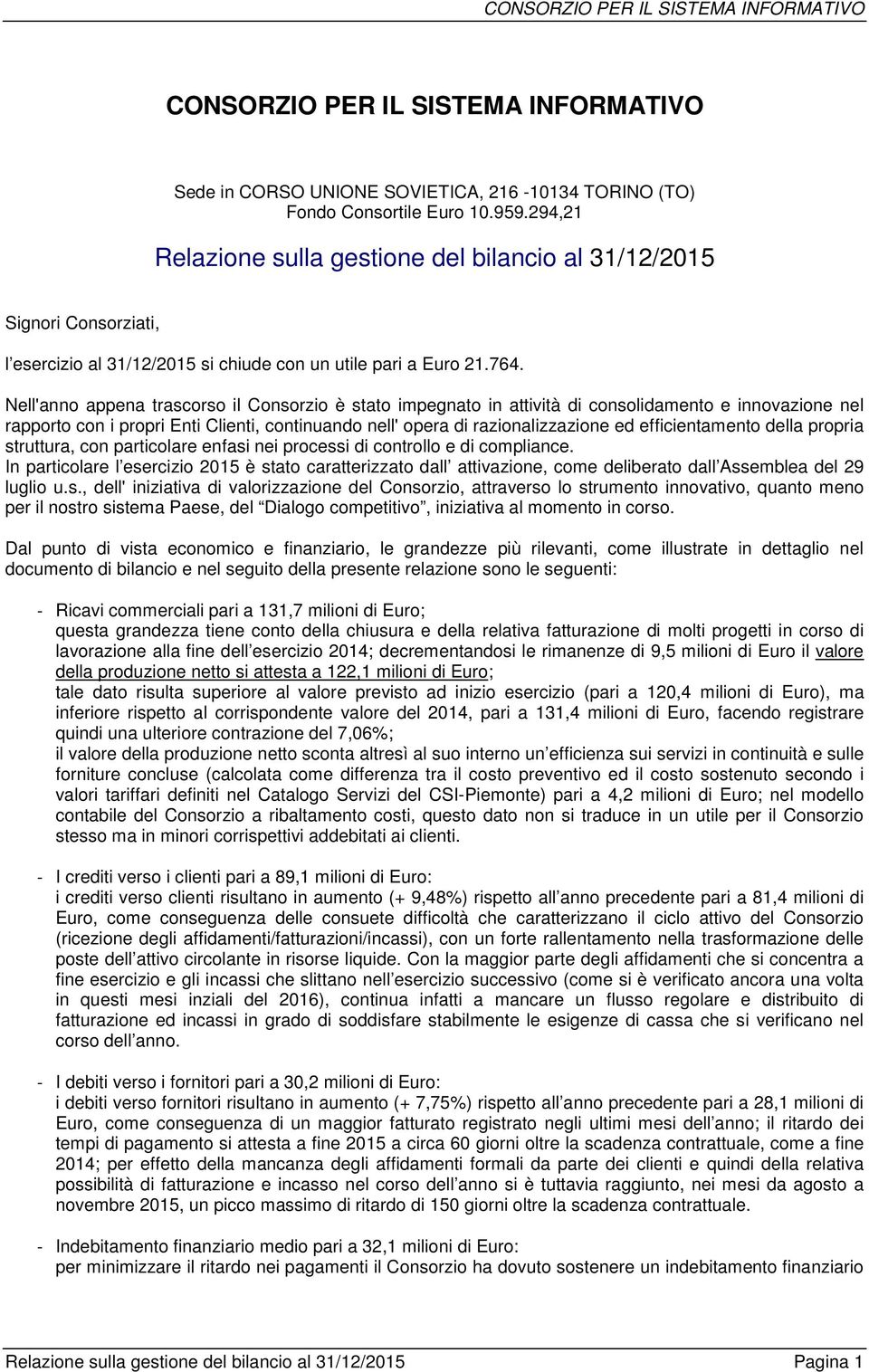 Nell'anno appena trascorso il Consorzio è stato impegnato in attività di consolidamento e innovazione nel rapporto con i propri Enti Clienti, continuando nell' opera di razionalizzazione ed