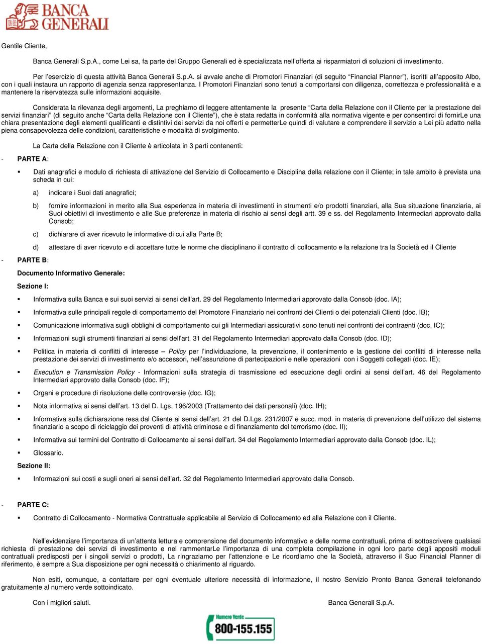 si avvale anche di Promotori Finanziari (di seguito Financial Planner ), iscritti all apposito Albo, con i quali instaura un rapporto di agenzia senza rappresentanza.