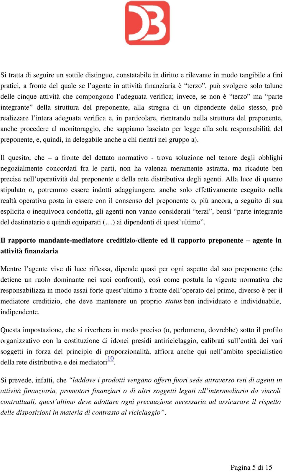 l intera adeguata verifica e, in particolare, rientrando nella struttura del preponente, anche procedere al monitoraggio, che sappiamo lasciato per legge alla sola responsabilità del preponente, e,