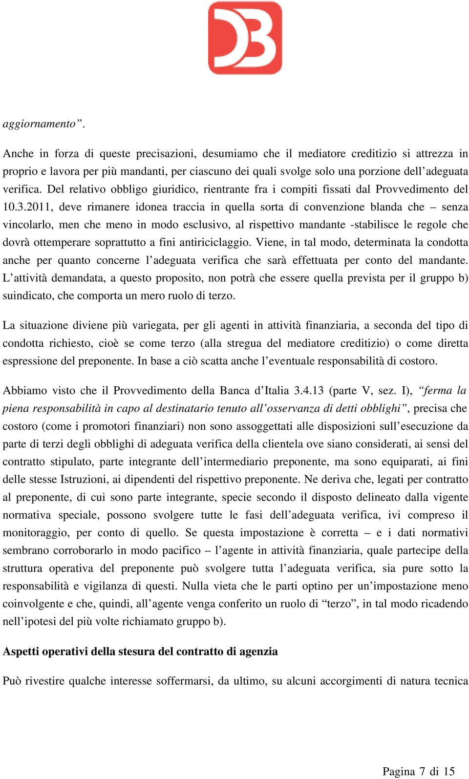 Del relativo obbligo giuridico, rientrante fra i compiti fissati dal Provvedimento del 10.3.