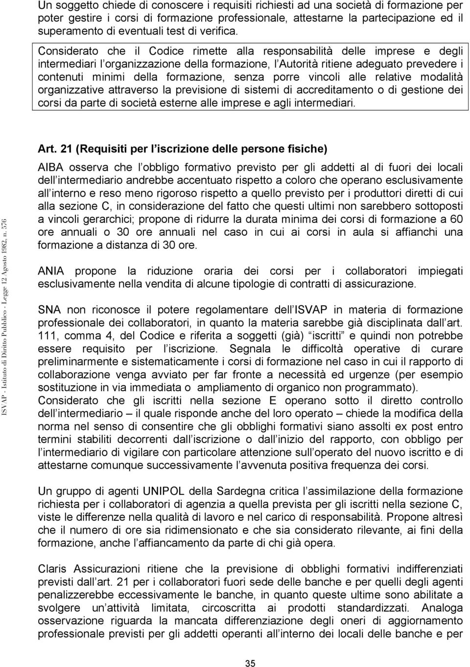 Considerato che il Codice rimette alla responsabilità delle imprese e degli intermediari l organizzazione della formazione, l Autorità ritiene adeguato prevedere i contenuti minimi della formazione,