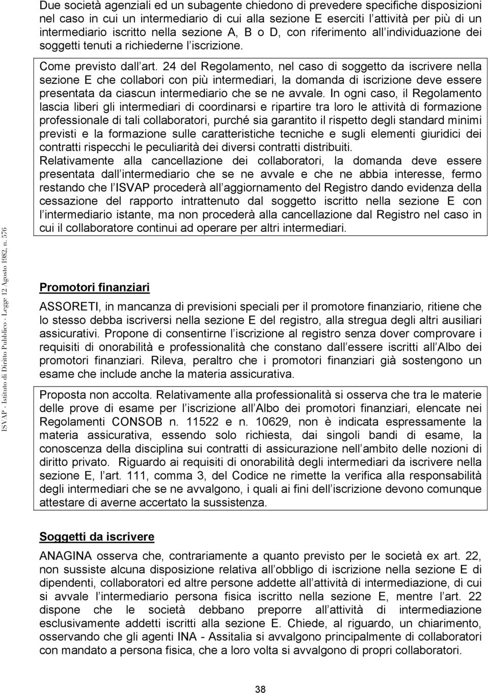 24 del Regolamento, nel caso di soggetto da iscrivere nella sezione E che collabori con più intermediari, la domanda di iscrizione deve essere presentata da ciascun intermediario che se ne avvale.