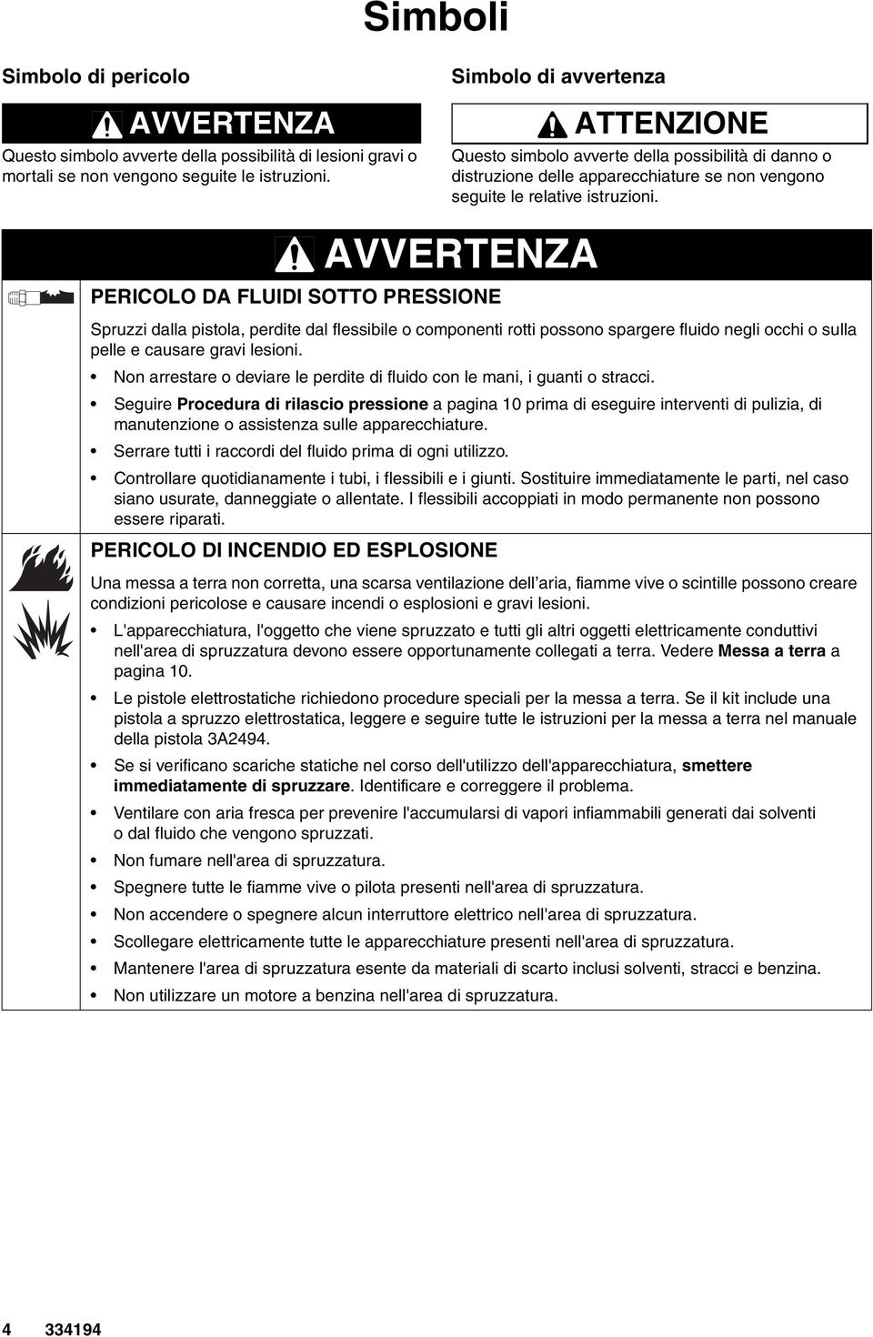 VVERTENZ PERIOLO D FLUIDI SOTTO PRESSIONE Spruzzi dalla pistola, perdite dal flessibile o componenti rotti possono spargere fluido negli occhi o sulla pelle e causare gravi lesioni.