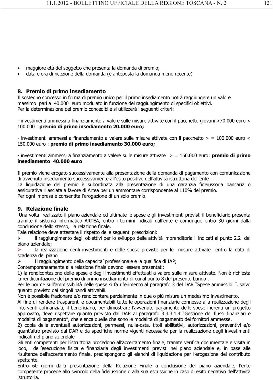 Premio di primo insediamento Il sostegno concesso in forma di premio unico per il primo insediamento potrà raggiungere un valore massimo pari a 40.