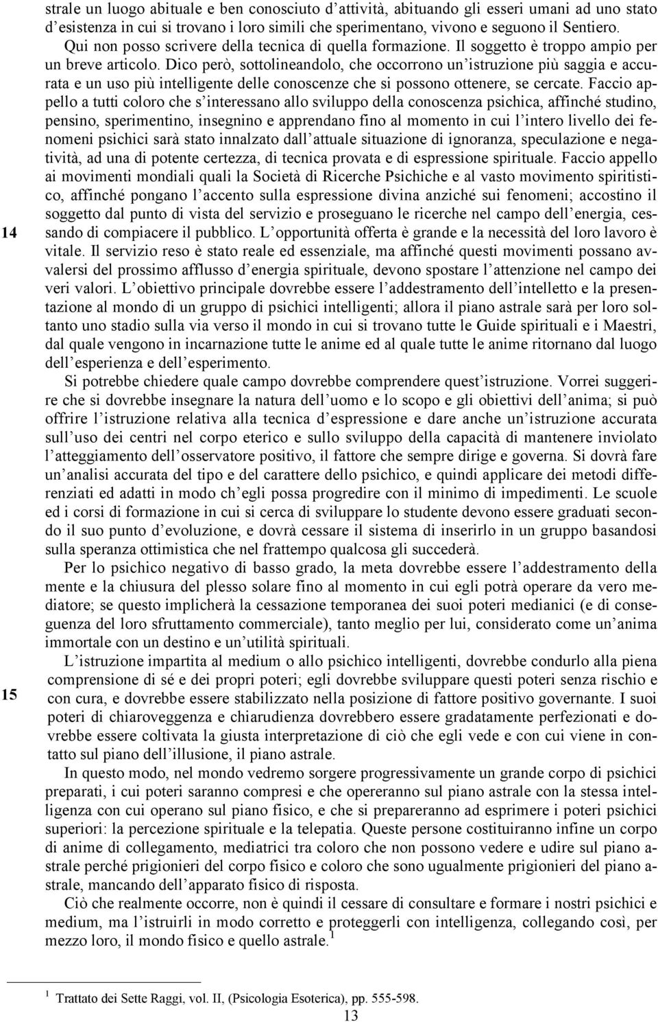 Dico però, sottolineandolo, che occorrono un istruzione più saggia e accurata e un uso più intelligente delle conoscenze che si possono ottenere, se cercate.