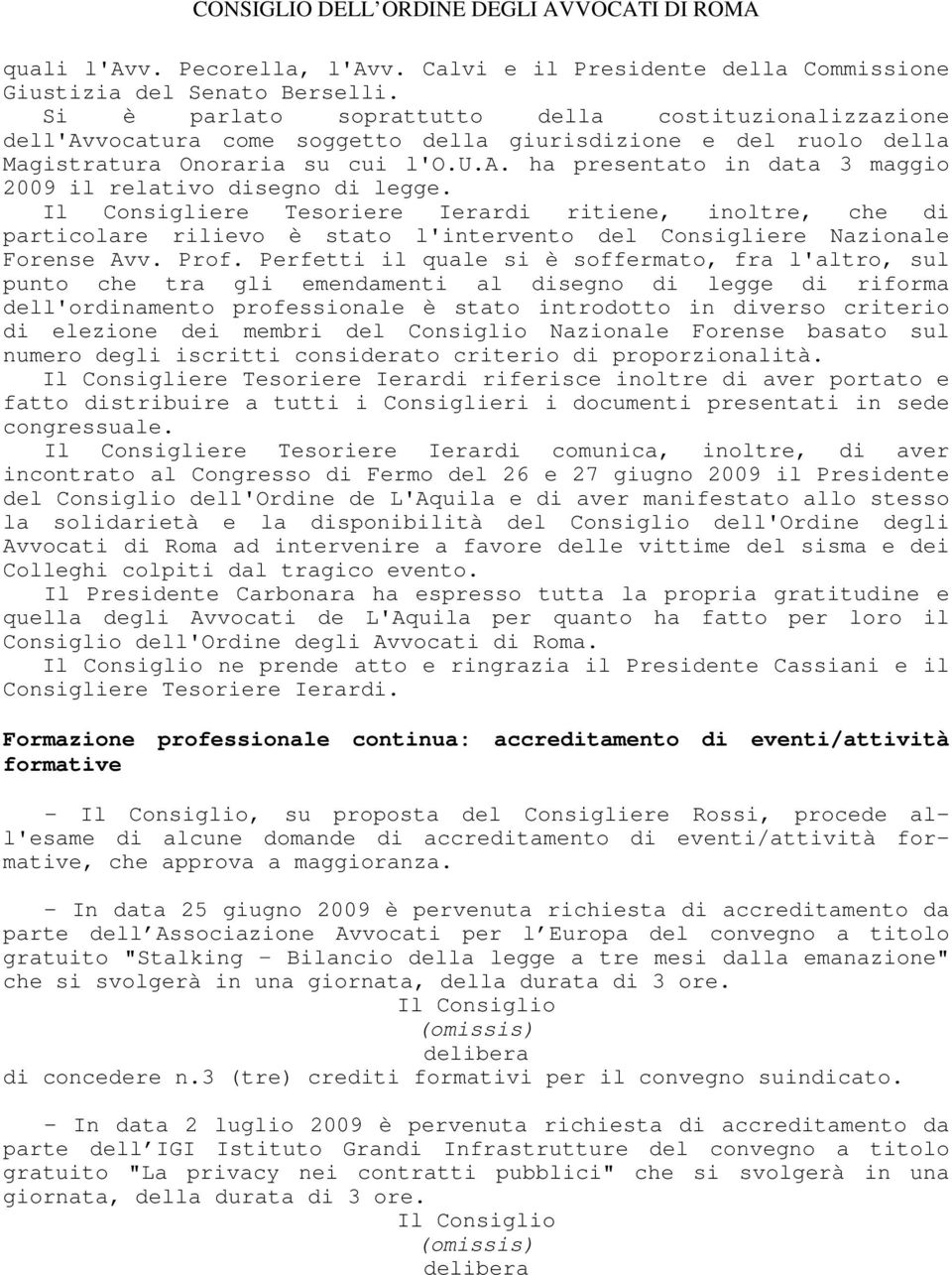 Il Consigliere Tesoriere Ierardi ritiene, inoltre, che di particolare rilievo è stato l'intervento del Consigliere Nazionale Forense Avv. Prof.