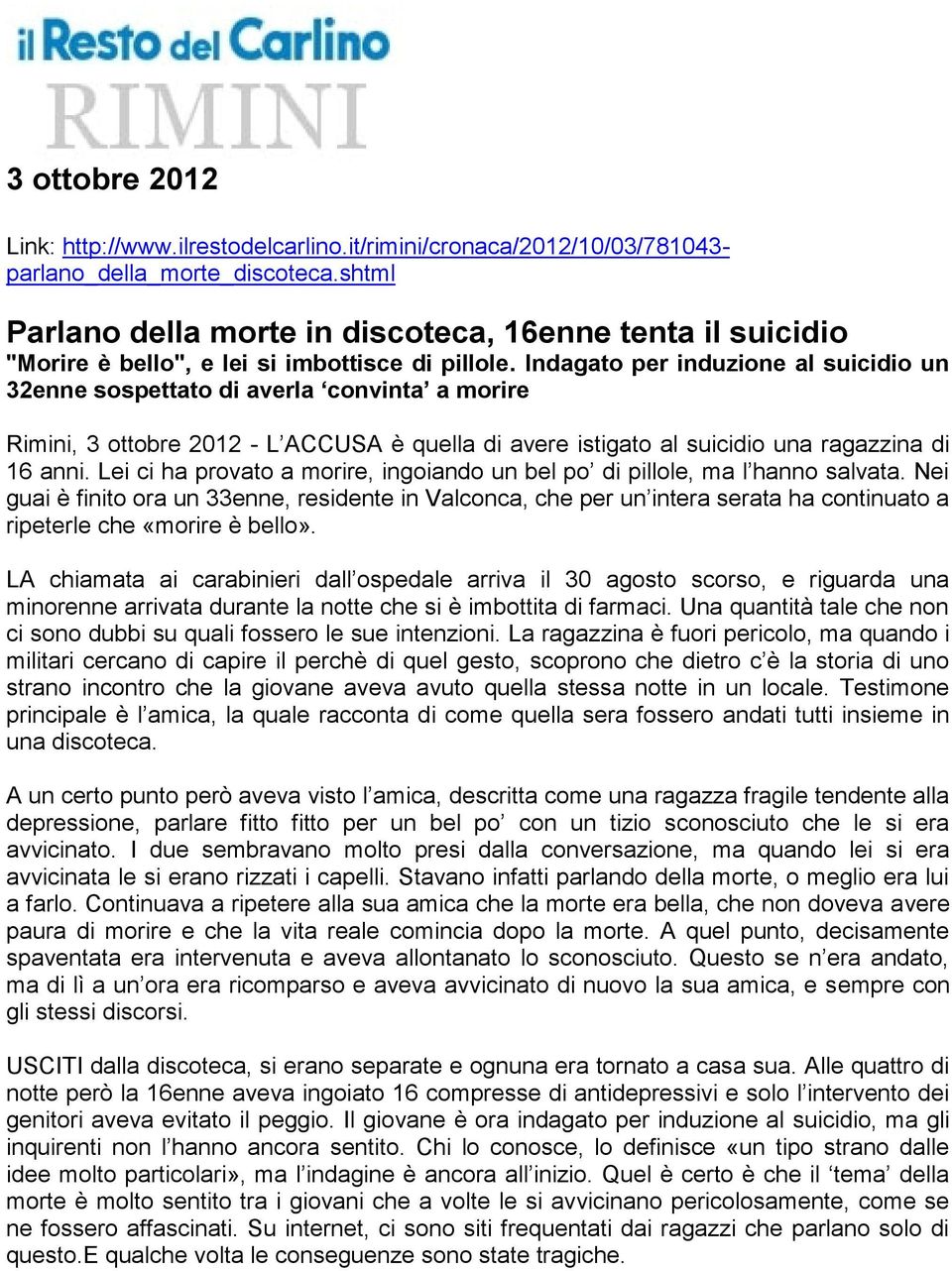 Indagato per induzione al suicidio un 32enne sospettato di averla convinta a morire Rimini, 3 ottobre 2012 - L ACCUSA è quella di avere istigato al suicidio una ragazzina di 16 anni.