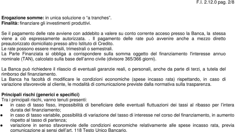 . Il pagamento delle rate può avvenire anche a mezzo diretto preautorizzato domiciliato presso altro Istituto di Credito. Le rate possono essere mensili, trimestrali o semestrali.