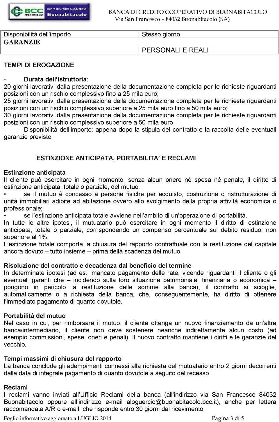 rischio complessivo superiore a 25 mila euro fino a 50 mila euro; 30 giorni lavorativi dalla presentazione della documentazione completa per le richieste riguardanti posizioni con un rischio