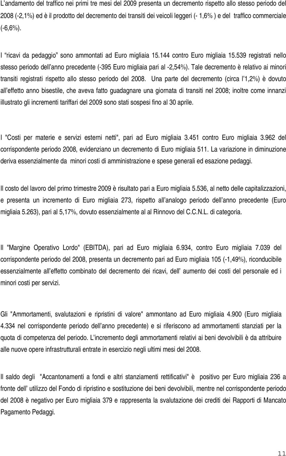 539 registrati nello stesso periodo dell anno precedente (-395 Euro migliaia pari al -2,54%). Tale decremento è relativo ai minori transiti registrati rispetto allo stesso periodo del 2008.