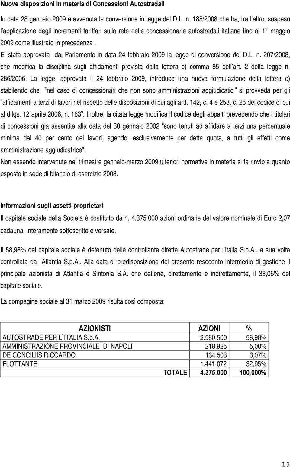 E stata approvata dal Parlamento in data 24 febbraio 2009 la legge di conversione del D.L. n. 207/2008, che modifica la disciplina sugli affidamenti prevista dalla lettera c) comma 85 dell art.