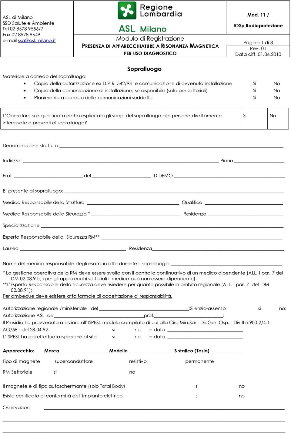 L Operatore si è qualificato ed ha esplicitato gli scopi del sopralluogo alle persone direttamente interessate e presenti al sopralluogo? Si No Denominazione struttura: Indirizzo: Piano Prot.