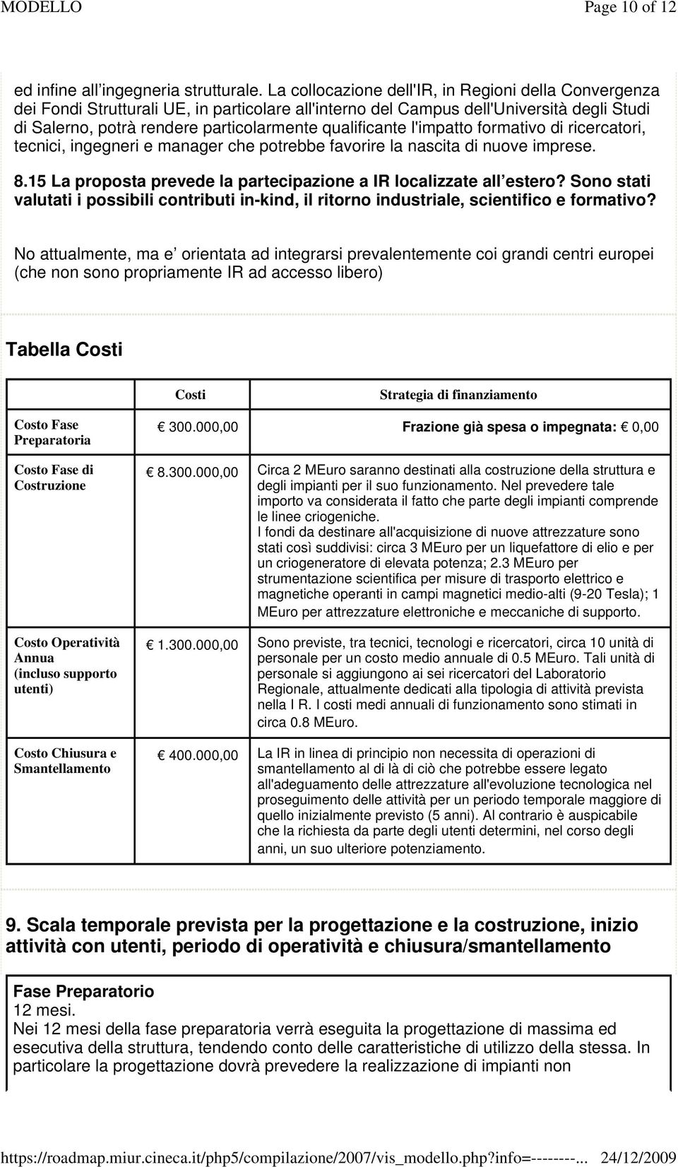 qualificante l'impatto formativo di ricercatori, tecnici, ingegneri e manager che potrebbe favorire la nascita di nuove imprese. 8.15 La proposta prevede la partecipazione a IR localizzate all estero?