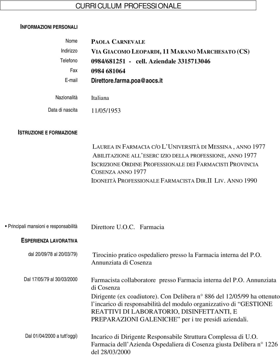 it Nazionalità Italiana Data di nascita 11/05/1953 ISTRUZIONE E FORMAZIONE LAUREA IN FARMACIA C/O L UNIVERSITÀ DI MESSINA, ANNO 1977 ABILITAZIONE ALL ESERC IZIO DELLA PROFESSIONE, ANNO 1977