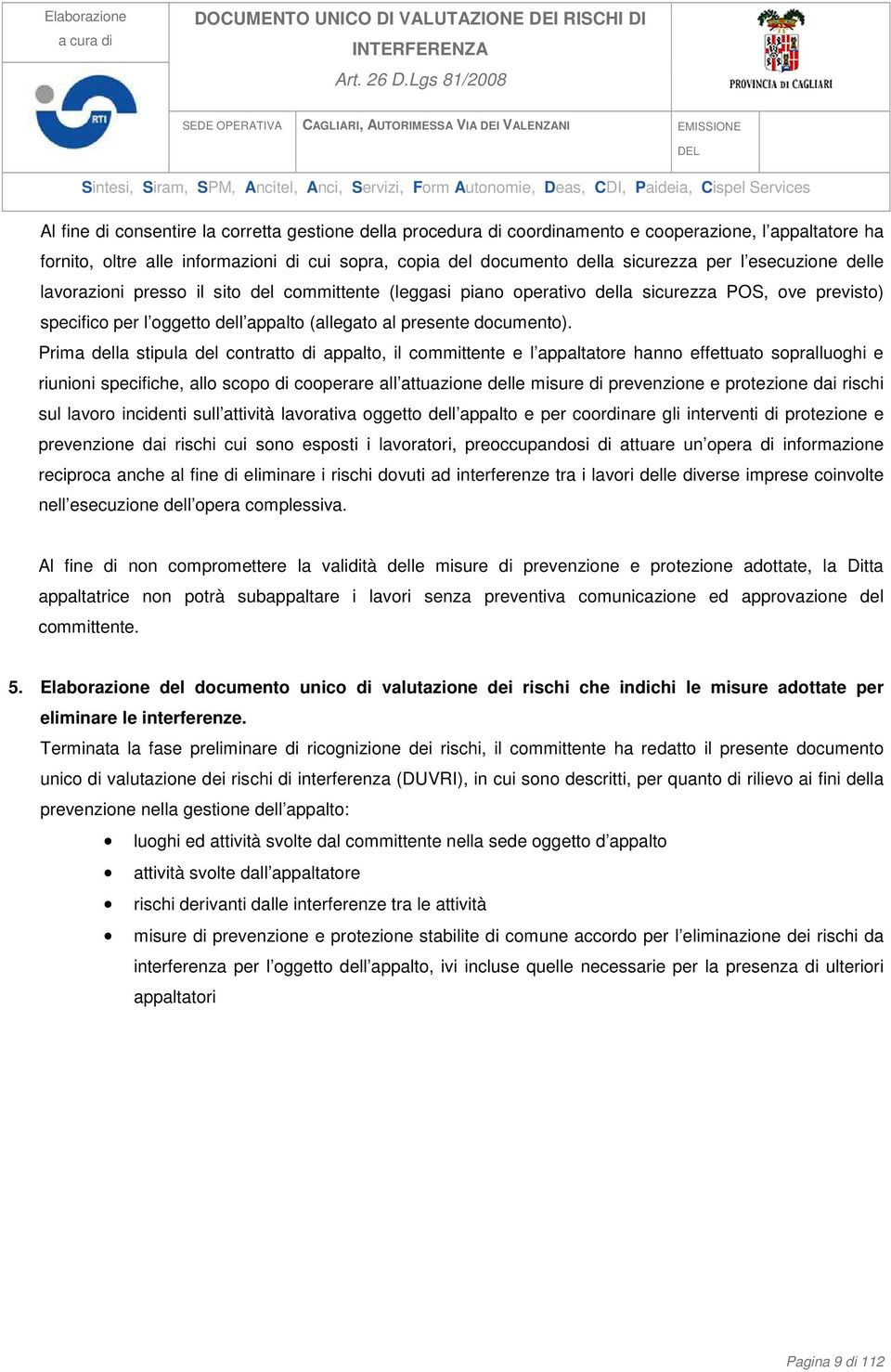 Prima della stipula del contratto di appalto, il committente e l appaltatore hanno effettuato sopralluoghi e riunioni specifiche, allo scopo di cooperare all attuazione delle misure di prevenzione e