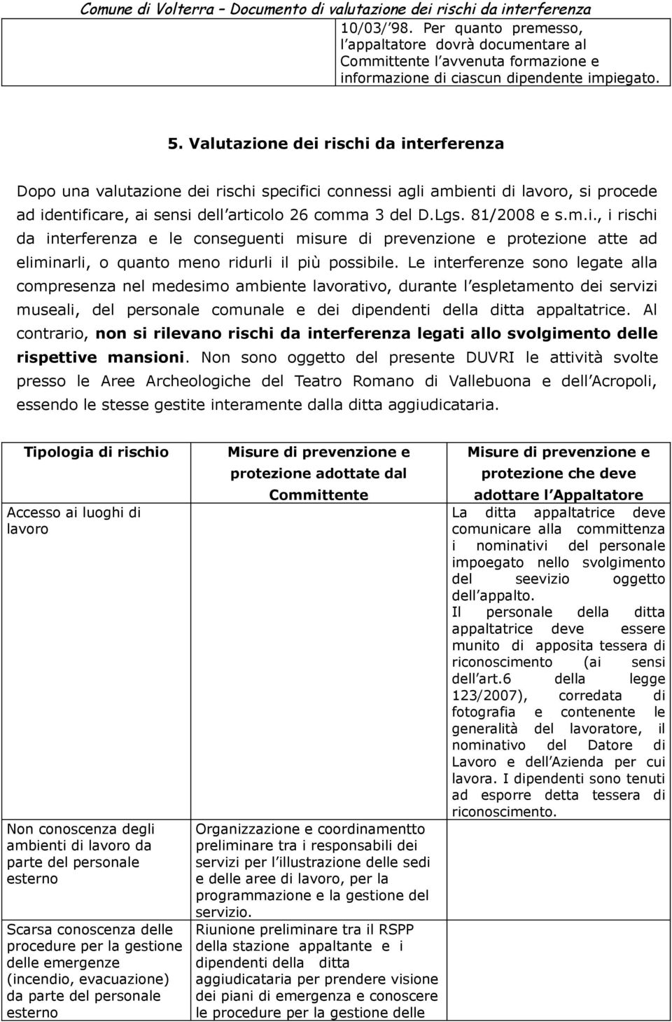 m.i., i rischi da interferenza e le conseguenti misure di prevenzione e protezione atte ad eliminarli, o quanto meno ridurli il più possibile.