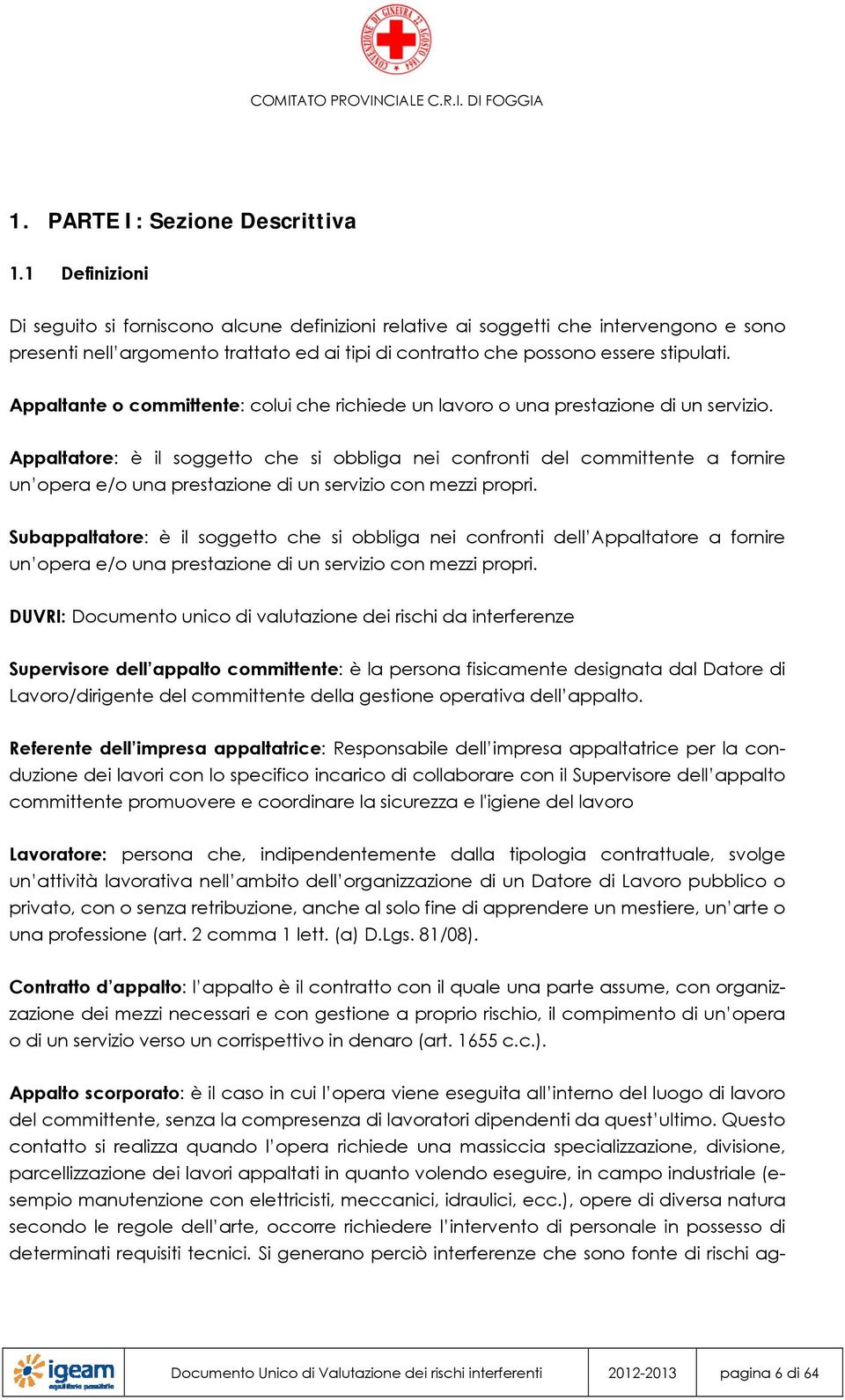 Appaltante o committente: colui che richiede un lavoro o una prestazione di un servizio.