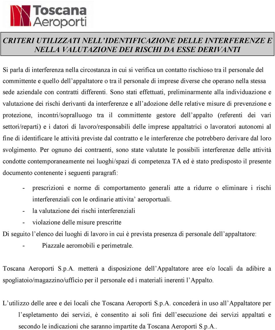 Sono stati effettuati, preliminarmente alla individuazione e valutazione dei rischi derivanti da interferenze e all adozione delle relative misure di prevenzione e protezione, incontri/sopralluogo