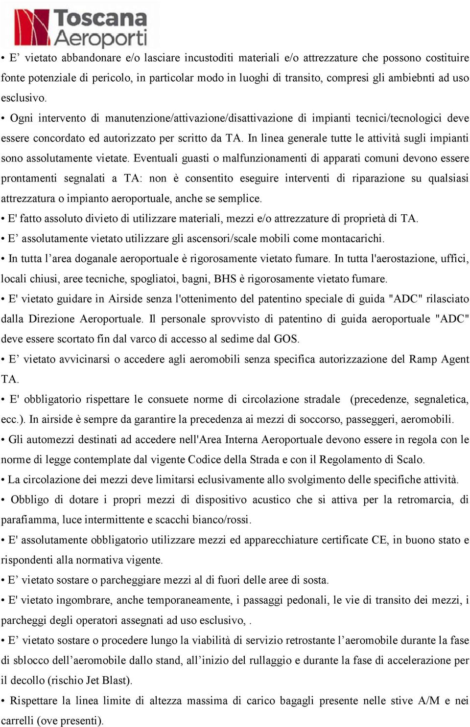 In linea generale tutte le attività sugli impianti sono assolutamente vietate.