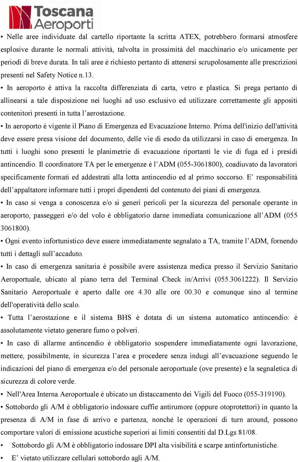 In aeroporto è attiva la raccolta differenziata di carta, vetro e plastica.