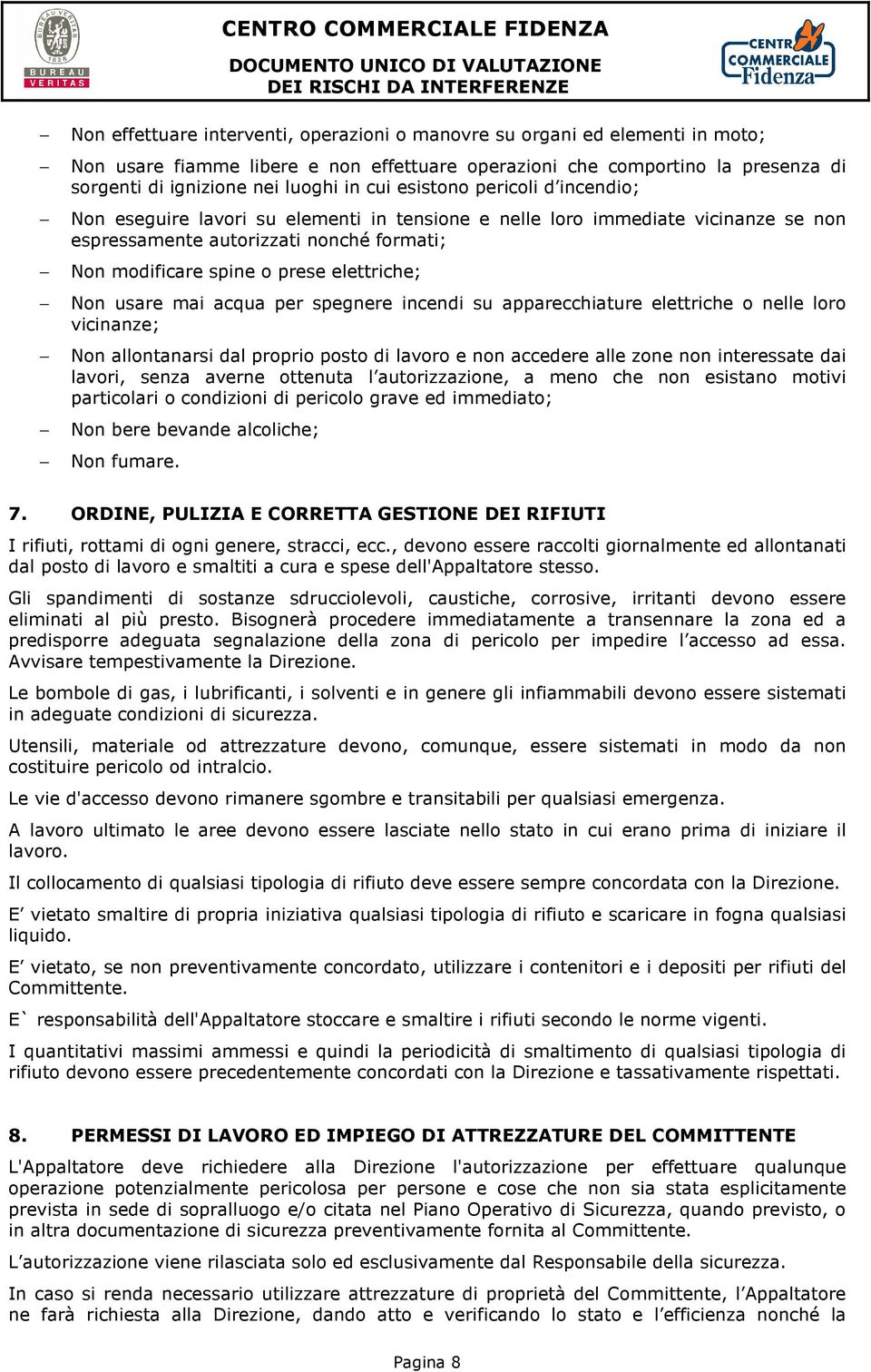 se non espressamente autorizzati nonché formati; Non modificare spine o prese elettriche; Non usare mai acqua per spegnere incendi su apparecchiature elettriche o nelle loro vicinanze; Non