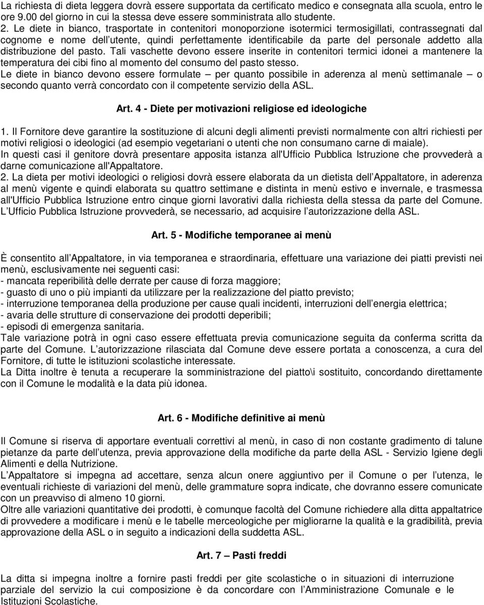 addetto alla distribuzione del pasto. Tali vaschette devono essere inserite in contenitori termici idonei a mantenere la temperatura dei cibi fino al momento del consumo del pasto stesso.