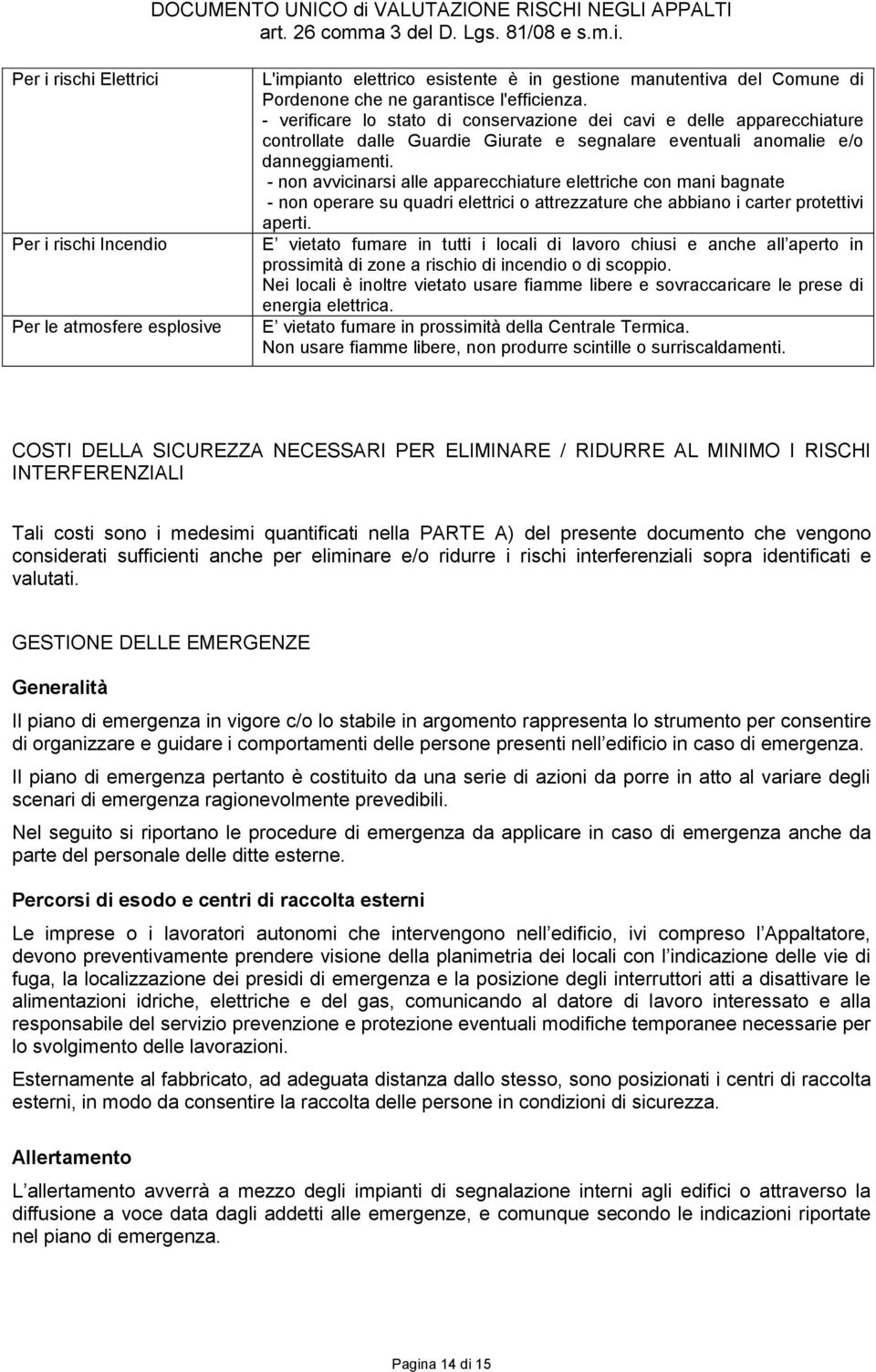 - non avvicinarsi alle apparecchiature elettriche con mani bagnate - non operare su quadri elettrici o attrezzature che abbiano i carter protettivi aperti.