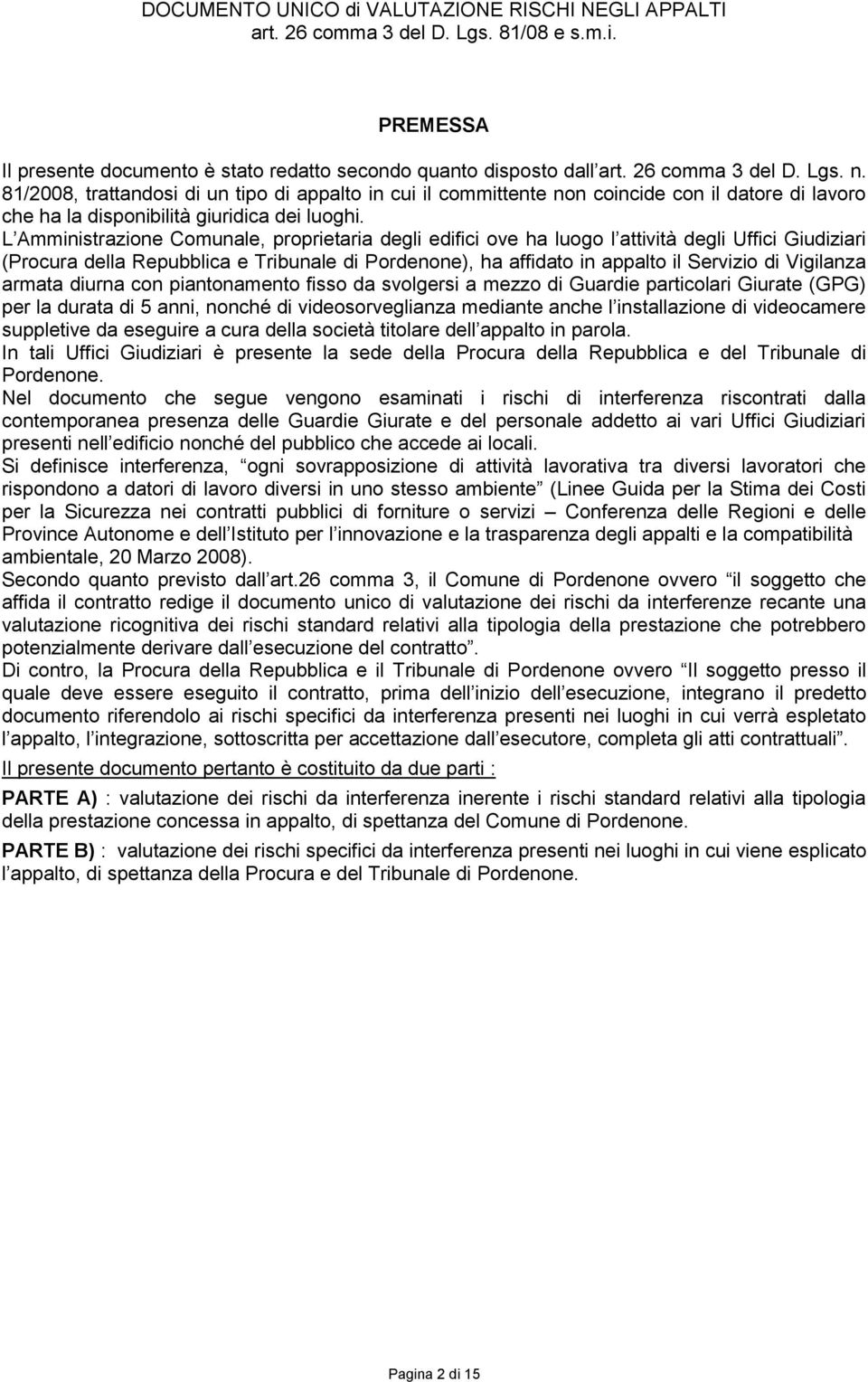 L Amministrazione Comunale, proprietaria degli edifici ove ha luogo l attività degli Uffici Giudiziari (Procura della Repubblica e Tribunale di Pordenone), ha affidato in appalto il Servizio di