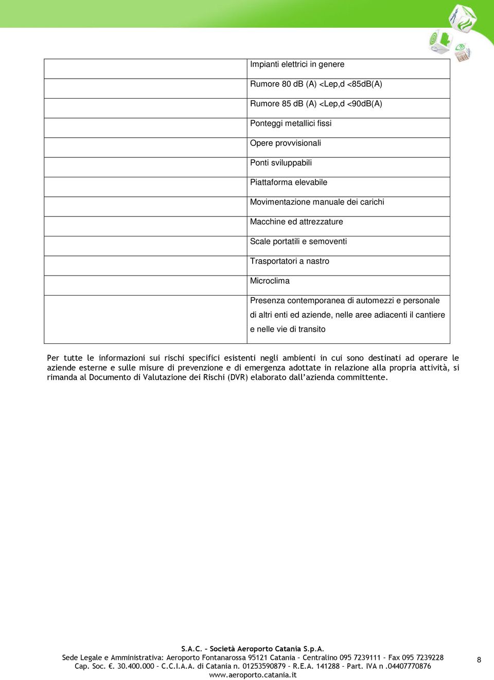 ed aziende, nelle aree adiacenti il cantiere e nelle vie di transito Per tutte le informazioni sui rischi specifici esistenti negli ambienti in cui sono destinati ad operare le aziende