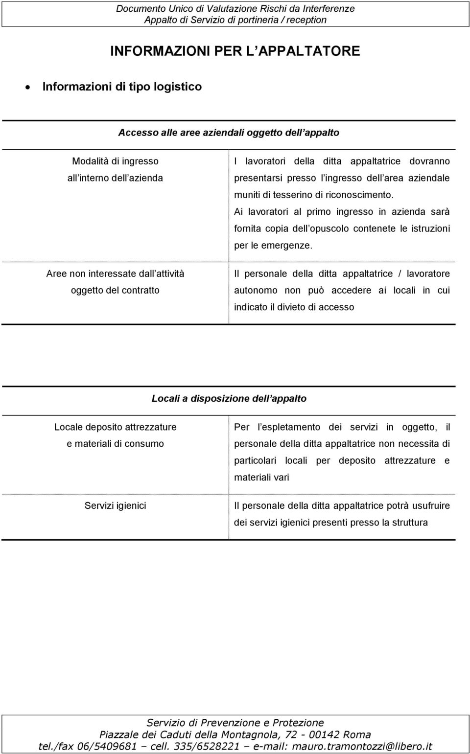 Ai lavoratori al primo ingresso in azienda sarà fornita copia dell opuscolo contenete le istruzioni per le emergenze.