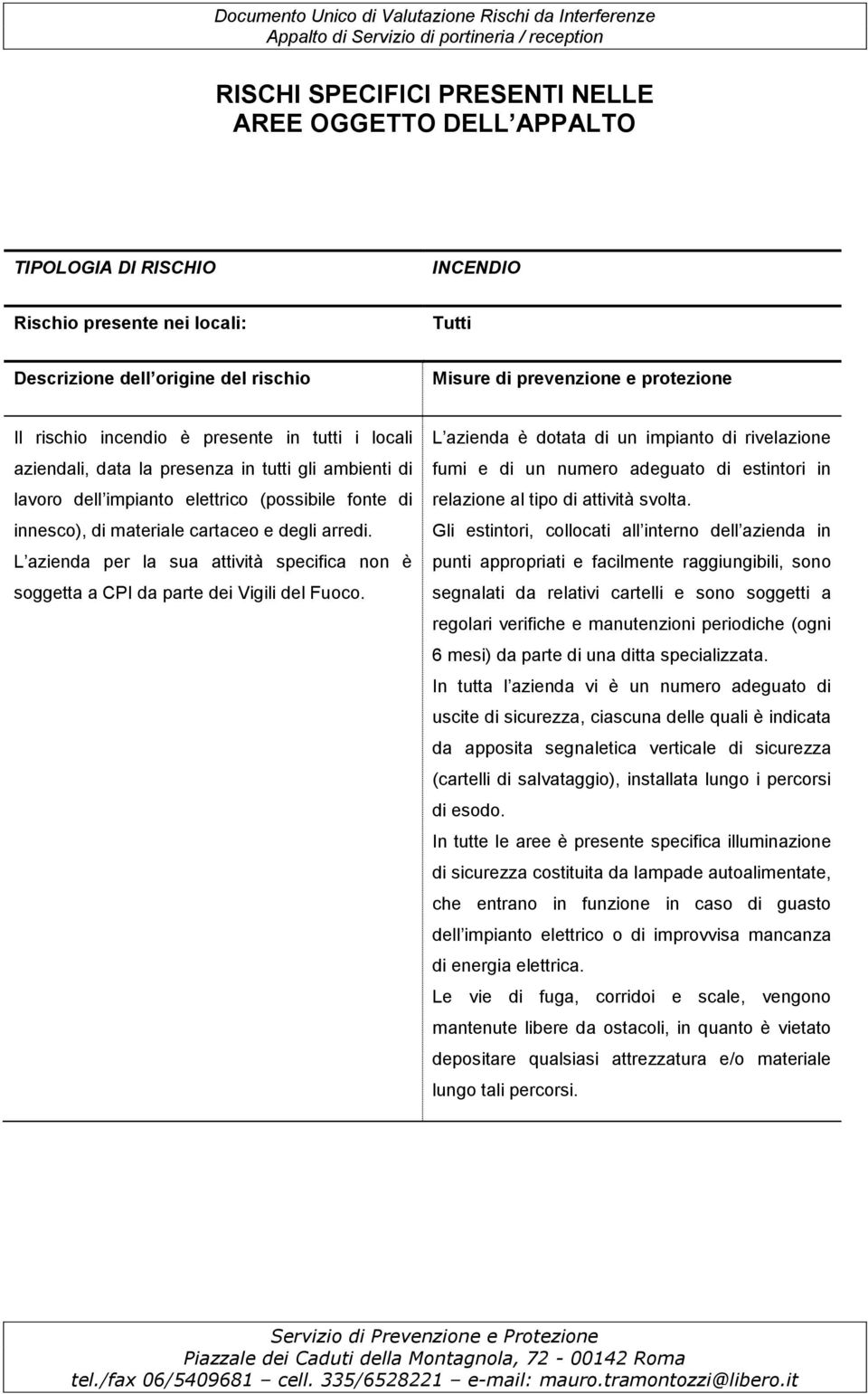 L azienda per la sua attività specifica non è soggetta a CPI da parte dei Vigili del Fuoco.