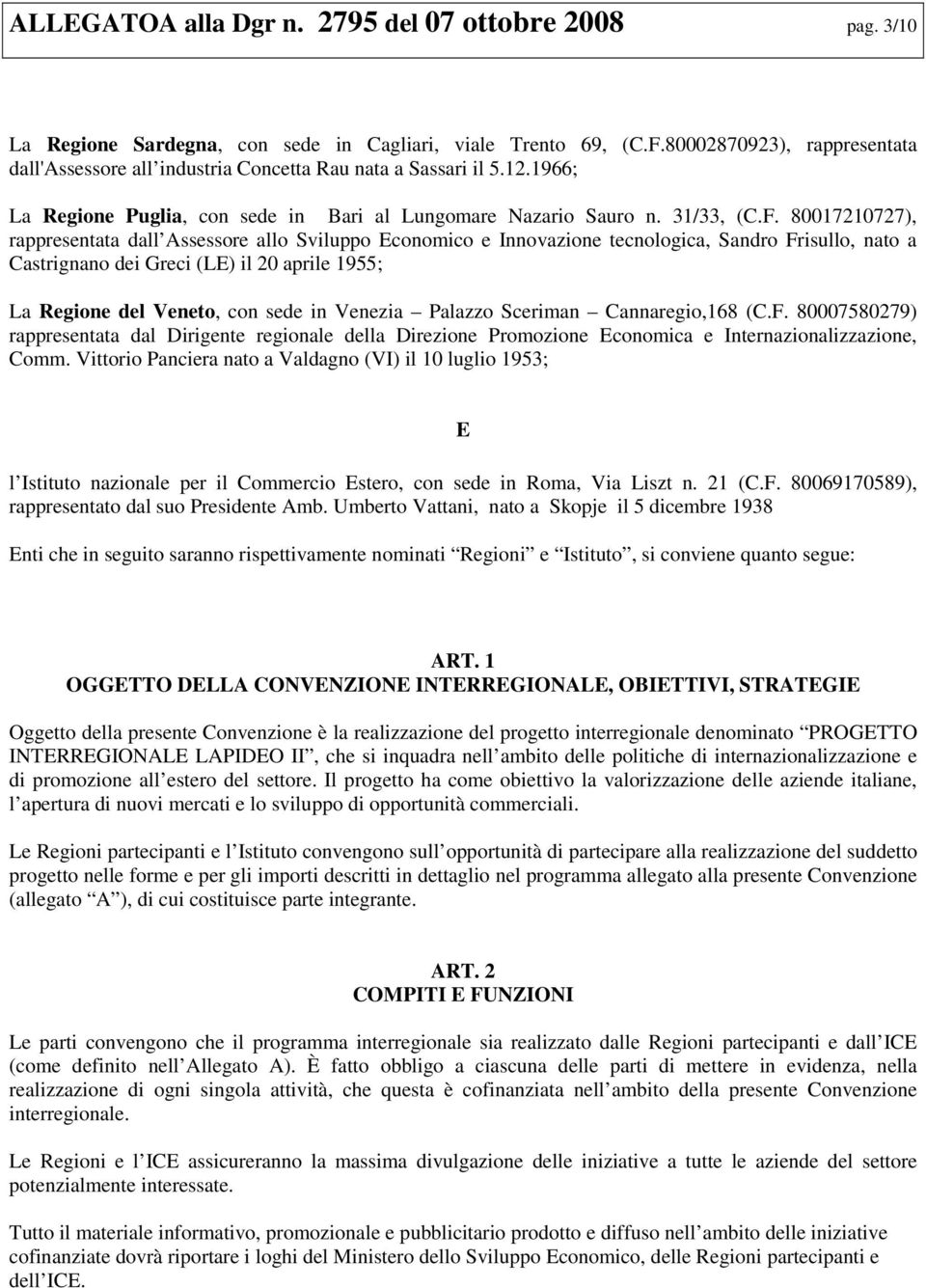 80017210727), rappresentata dall Assessore allo Sviluppo Economico e Innovazione tecnologica, Sandro Frisullo, nato a Castrignano dei Greci (LE) il 20 aprile 1955; La Regione del Veneto, con sede in