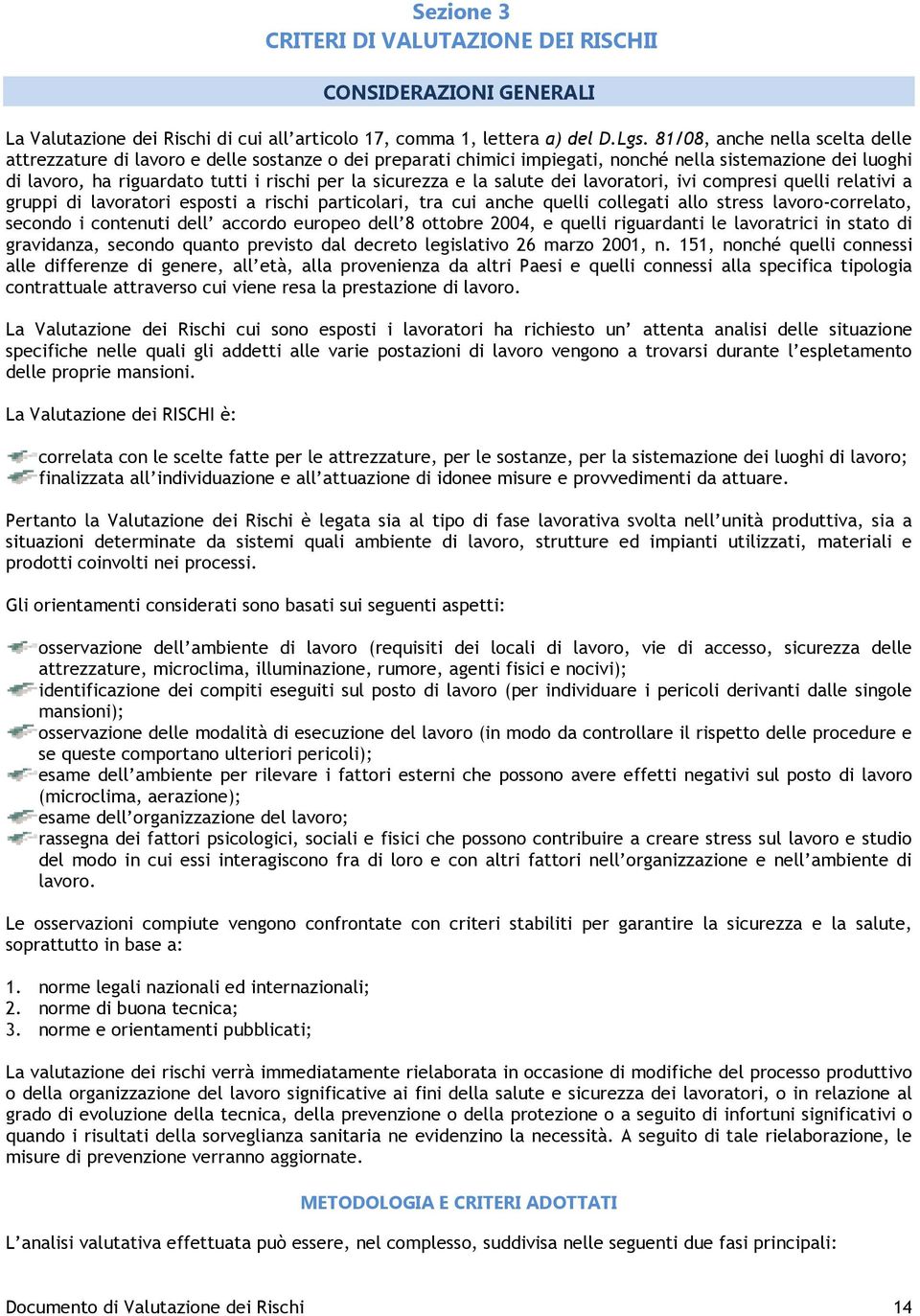 sicurezza e la salute dei lavoratori, ivi compresi quelli relativi a gruppi di lavoratori esposti a rischi particolari, tra cui anche quelli collegati allo stress lavoro-correlato, secondo i